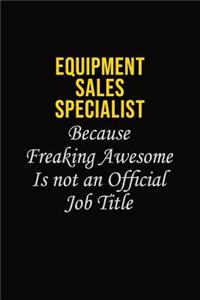 Equipment Sales Specialist Because Freaking Awesome Is Not An Official Job Title