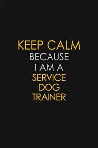 Keep Calm Because I Am A Service Dog Trainer