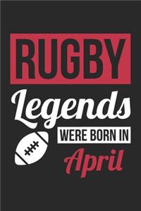 Rugby Legends Were Born In April - Rugby Journal - Rugby Notebook - Birthday Gift for Rugby Player