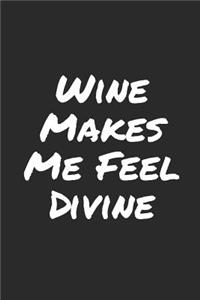 Wine Makes Me Feel Divine