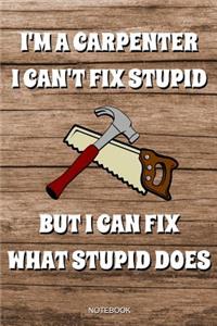 I'm A Carpenter I Can't Fix Stupid But I Can Fix What Stupid Does