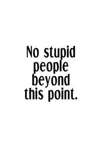 No Stupid People Beyond This Point.