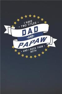 I Have Two Titles Dad And Papaw And I Rock Them Both
