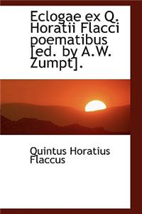 Eclogae Ex Q. Horatii Flacci Poematibus [Ed. by A.W. Zumpt].