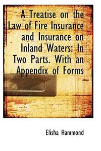 A Treatise on the Law of Fire Insurance and Insurance on Inland Waters