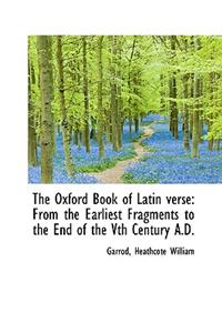 The Oxford Book of Latin Verse: From the Earliest Fragments to the End of the Vth Century A.D.