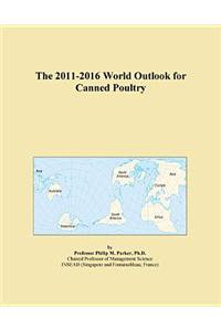 The 2011-2016 World Outlook for Canned Poultry