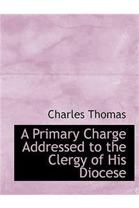 A Primary Charge Addressed to the Clergy of His Diocese
