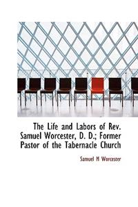 The Life and Labors of REV. Samuel Worcester, D. D.; Former Pastor of the Tabernacle Church