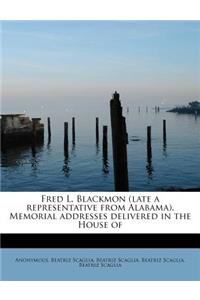 Fred L. Blackmon (Late a Representative from Alabama). Memorial Addresses Delivered in the House of