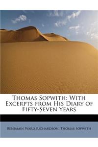 Thomas Sopwith: With Excerpts from His Diary of Fifty-Seven Years