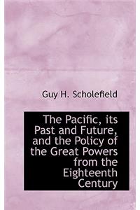 The Pacific, Its Past and Future, and the Policy of the Great Powers from the Eighteenth Century