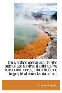 The Standard Operaglass; Detailed Plots of Two Hundred and Thirty-Five Celebrated Operas, with Criti