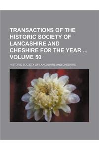 Transactions of the Historic Society of Lancashire and Cheshire for the Year Volume 50