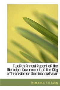 Twelfth Annual Report of the Municipal Government of the City of Franklin for the Financial Year
