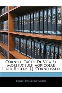 Cornelii Taciti de Vita Et Moribus Iulii Agricolae Liber. Recens. J.J. Cornelissen