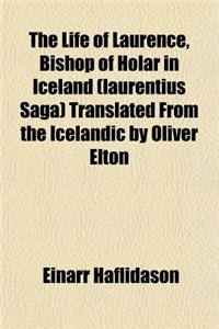 The Life of Laurence, Bishop of Holar in Iceland (Laurentius Saga) Translated from the Icelandic by Oliver Elton