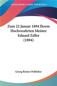 Zum 22 Januar 1894 Ihrem Hochverehrten Meister Eduard Zeller (1894)