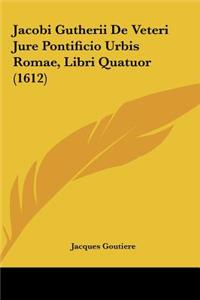 Jacobi Gutherii de Veteri Jure Pontificio Urbis Romae, Libri Quatuor (1612)