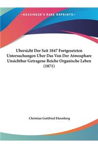 Ubersicht Der Seit 1847 Fortgesetzten Untersuchungen Uber Das Von Der Atmosphare Unsichtbar Getragene Reiche Organische Leben (1871)