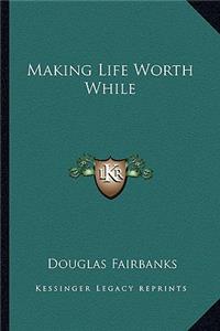 Making Life Worth While