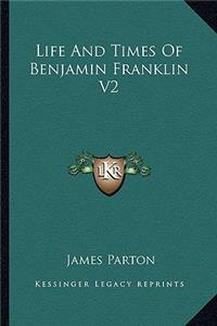Life And Times Of Benjamin Franklin V2