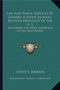 Life And Public Services Of General Andrew Jackson, Seventh President Of The U. S.