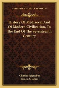 History Of Mediaeval And Of Modern Civilization, To The End Of The Seventeenth Century