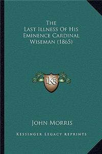 Last Illness of His Eminence Cardinal Wiseman (1865) the Last Illness of His Eminence Cardinal Wiseman (1865)