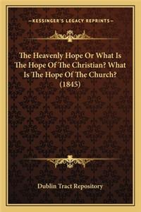 The Heavenly Hope Or What Is The Hope Of The Christian? What Is The Hope Of The Church? (1845)