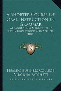 Shorter Course of Oral Instruction in Grammar