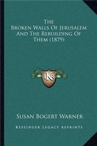 The Broken Walls Of Jerusalem And The Rebuilding Of Them (1879)