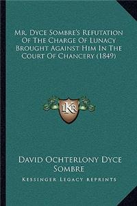 Mr. Dyce Sombre's Refutation of the Charge of Lunacy Brought Against Him in the Court of Chancery (1849)
