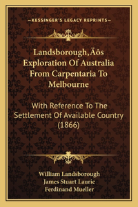 Landsborough's Exploration Of Australia From Carpentaria To Melbourne