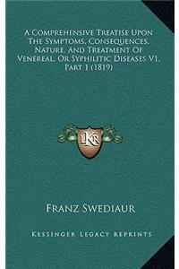 A Comprehensive Treatise Upon The Symptoms, Consequences, Nature, And Treatment Of Venereal, Or Syphilitic Diseases V1, Part 1 (1819)