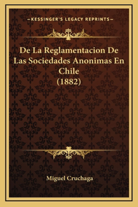 De La Reglamentacion De Las Sociedades Anonimas En Chile (1882)