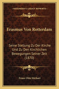 Erasmus Von Rotterdam: Seine Stellung Zu Der Kirche Und Zu Den Kirchlichen Bewegungen Seiner Zeit (1870)