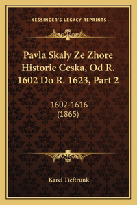 Pavla Skaly Ze Zhore Historie Ceska, Od R. 1602 Do R. 1623, Part 2