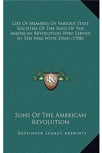 List of Members of Various State Societies of the Sons of the American Revolution Who Served in the War with Spain (1900)