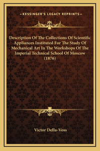 Description Of The Collections Of Scientific Appliances Instituted For The Study Of Mechanical Art In The Workshops Of The Imperial Technical School Of Moscow (1876)