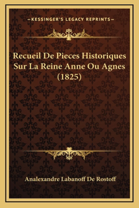 Recueil De Pieces Historiques Sur La Reine Anne Ou Agnes (1825)