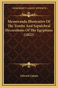 Memoranda Illustrative Of The Tombs And Sepulchral Decorations Of The Egyptians (1822)