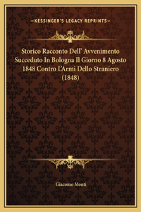 Storico Racconto Dell' Avvenimento Succeduto In Bologna Il Giorno 8 Agosto 1848 Contro L'Armi Dello Straniero (1848)