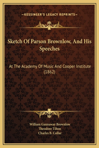 Sketch Of Parson Brownlow, And His Speeches