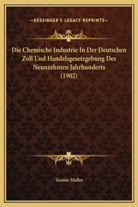 Die Chemische Industrie In Der Deutschen Zoll Und Handelsgesetzgebung Des Neunzehnten Jahrhunderts (1902)