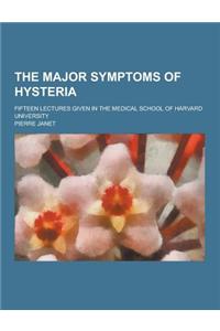 The Major Symptoms of Hysteria; Fifteen Lectures Given in the Medical School of Harvard University