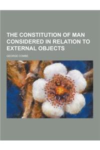 The Constitution of Man Considered in Relation to External Objects