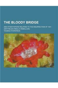 The Bloody Bridge; And Other Papers Relating to the Insurrection of 1641 (Sir Phelim O'Neill's Rebellion)