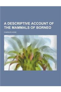 A Descriptive Account of the Mammals of Borneo