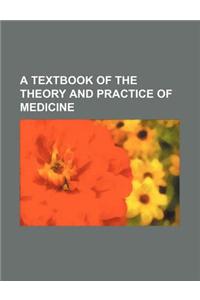 A Textbook of the Theory and Practice of Medicine